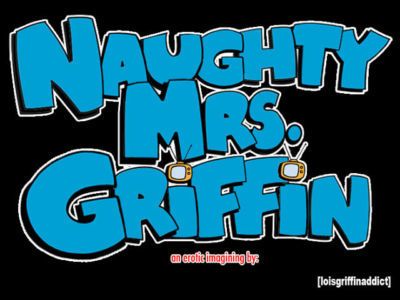 loisgriffinaddict Naughty Mrs. Griffin: Chapter 1 REBOOT